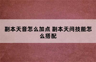 副本天音怎么加点 副本天问技能怎么搭配